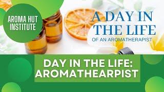 A Day In The Life of an Aromatherapist