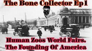 The Bone Collector Ep 1 Wolds Fairs, Human Zoos. The Founding Of America