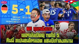 NR คุยหลังเกม : เยอรมันเปิดดุ กดไป 5 / คืนนี้ สเปนชนโครแอต / แชมป์เก่าลงสนาม