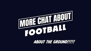 more chat about football podcast - about the ground