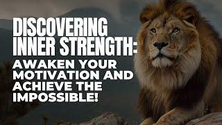 Discovering Inner Strength: Awaken Your Motivation and Achieve the Impossible!