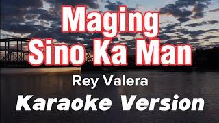 MAGING SINO KA MAN | REY VALERA | KARAOKE VERSION