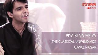 Piya Ki Najariya I The Classical Unwind Mix I Ujwal Nagar