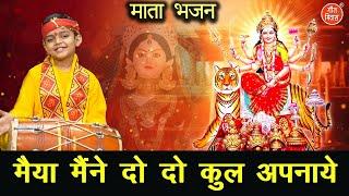 🪔 माता भजन - मैया मैंने दो दो कुल अपनाये (आँखें नम कर देने वाला भजन) || MAIYA MAINE DO DO KUL APNAYE