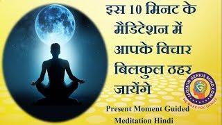 इस 10 मिनट के मैडिटेशन में आपके विचार बिलकुल ठहर जायेंगे, Present Moment Guided Meditation Hindi