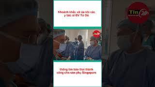 Khoảnh khắc vỡ òa khi các y bác sĩ BV Từ Dũ thông tim bào thai thành công cho sản phụ Singapore