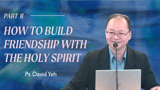 How to Build Friendship with the Holy Spirit Part 2 - Ps David Yeh - 2nd June