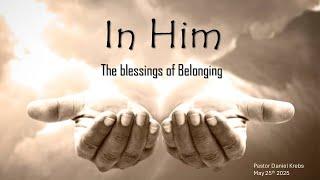 “In Him” (The Blessings of Belonging)  May 25, 2025