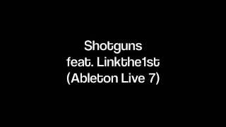 Shotguns (feat. Linkthe1st) - 11th Ableton Live Project