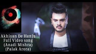 Akhiyan De Hanju | Full Video song | Anadi Mishra | Palak Arora | Latest Punjabi Song 2017|