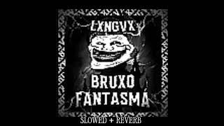 LXNGVX - BRUXO FANTASMA (SLOWED + REVERB)