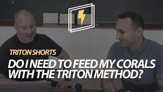 Do I need to feed my corals with the TRITON Method?