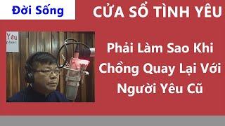 Cửa Sổ Tình Yêu: Phải Làm Sao Khi Chồng Quay Lại Với Người Yêu Cũ | Tư Vấn Hôn Nhân Gia Đình