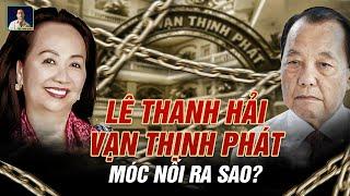 ÔNG LÊ THANH HẢI CÓ LIÊN QUAN ĐẾN VẠN THỊNH PHÁT NHƯ THẾ NÀO ?