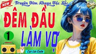 Tiểu Thuyết Đời Thực Làng Quê - ĐÊM ĐẦU LÀM VỢ KẺ MÁU LẠNH Tập 1 - Hay Quá Đừng Nên Bỏ Qua