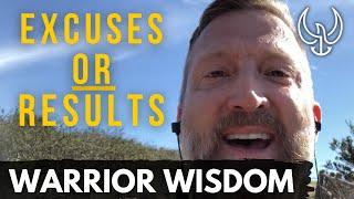 WARRIOR WISDOM: Excuses or Results