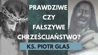 Prawdziwe czy fałszywe chrześcijaństwo - ks. Piotr Glas