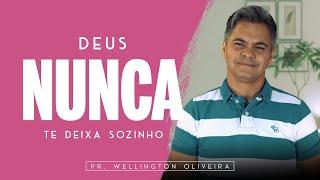 Pr. Wellington Oliveira - Deus Nunca te Deixa Sozinho