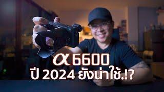 กล้อง Sony A6600 ปี 2024 ยังน่าใช้อยู่หรือเปล่า.!? / Mr Gabpa