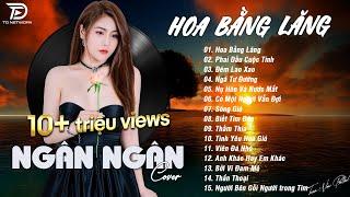 HOA BẰNG LĂNG x PHAI DẤU CUỘC TÌNH  NGÂN NGÂN COVER - Nhạc ballad buồn tâm trạng TOÀN BÀI HAY