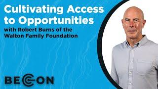 Cultivating Access to Opportunities with Robert Burns of the Walton Family Foundation