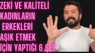 ZEKİ VE KALİTELİ KADINLARIN ERKEKLERİ AŞIK ETMEK İÇİN YAPTIKLARI 6 ŞEY