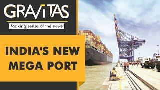 Gravitas: India is building a mega trans-shipment port
