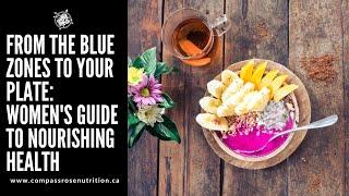 From the Blue Zones to Your Plate Women's Guide to Nourishing Health