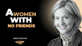 "A WOMEN WITH NO FRIENDS" | Best Motivational Speech by Brene Brown |