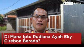 Di Mana Iptu Rudiana Ayah Eky Cirebon Berada? | Beritasatu