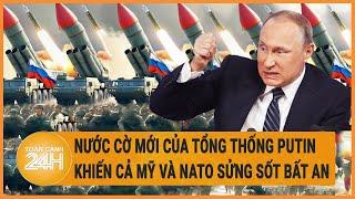 Toàn cảnh thế giới: Nước cờ mới của Tổng thống Putin khiến cả Mỹ và NATO sửng sốt bất an