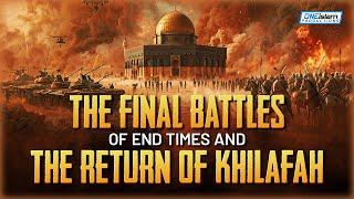 The Final Battles Of End Times & The Return Of Khilafah