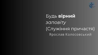 Будь вірний заповіту (служіння причастя) | Ярослав Колосовський | 02.03.25