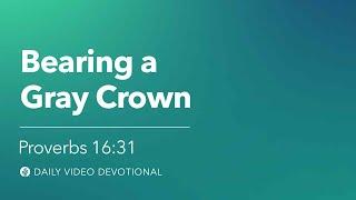 Bearing a Gray Crown | Proverbs 16:31 | Our Daily Bread Video Devotional