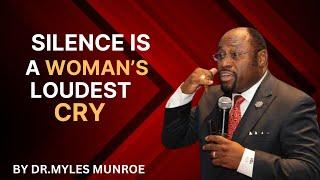 SILENCE IS A WOMAN'S LOUDEST CRY | BY DR.MYLES MUNROE