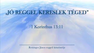 Reggeli köszöntő 2024. 08. 23. - 1 Korinthus 13:11 - Reisinger János