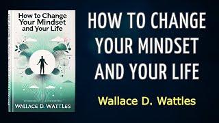 How to Change Your Mindset and Your Life: The Key to a Full and Fulfilled Life - AUDIOBOOK