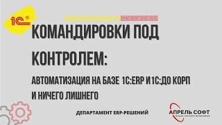 Командировки под контролем: автоматизация на базе 1С:ERP+1С:ДО КОРП и ничего лишнего
