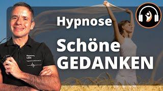 SCHÖNE GEDANKEN starke Hypnose I Einfach und immer schöne und gute Gedanken