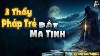 Truyện Ma AUDIO - 3 Thầy Pháp Trẻ Bắt Ma Tinh | Truyện Ma Nghe Mà Hải