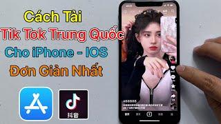 Cách tải Tik Tok Trung Quốc cho iPhone iOS - Tải Douyin / Mới Nhất 2024