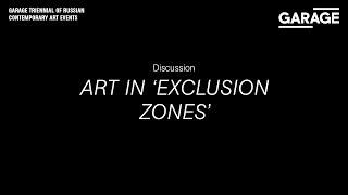 Discussion: Art in "Exclusion Zones" during the Garage Triennial of Russian Contemporary Art