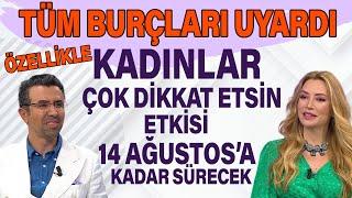 Tüm burçları uyardı! Özellikle kadınlar çok dikkat etsin! Etkisi 14 Ağustos'a kadar sürecek!