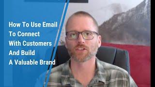How To Use Email To Connect With Customers And Build A Valuable Brand