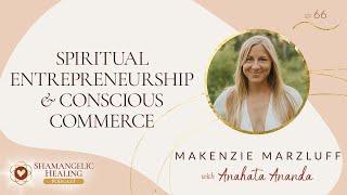 Spiritual Entrepreneurship, Conscious Commerce & Heart Centered Living