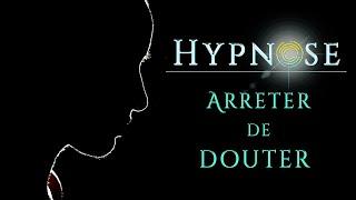 Hypnose pour arrêter de douter, se faire confiance et avancer