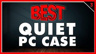 Best Quiet PC Cases In 2023