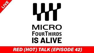Micro Four Thirds IS ALIVE and WELL - RED (HOT) Talk EP 042
