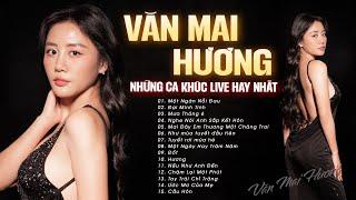 Văn Mai Hương Live | Playlist Tuyển Chọn 15 Bài Hay Nhất Sự Nghiệp - Một Ngàn Nỗi Đau, Đại Minh Tinh