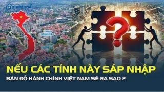 Nếu các tỉnh có diện tích NHỎ NHẤT VIỆT NAM sáp nhập, bản đồ hành chính sẽ ra sao? | CafeLand